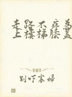 走路不疼为什么上楼梯膝盖疼是怎么回事呢