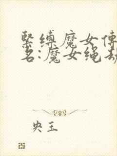 紧缚魔女传(又名:魔女绳劫后传)