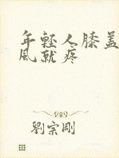 年轻人膝盖受冷风就疼