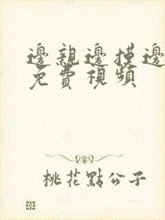 边亲边摸边舔的免费视频