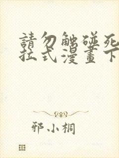 请勿触碰死神下拉式漫画下拉式漫画