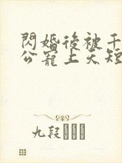 闪婚后被千亿老公宠上天短剧完整版