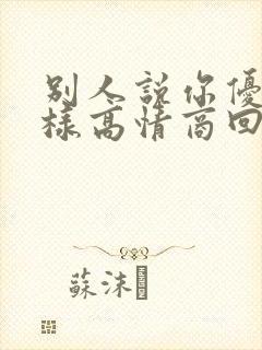 别人说你优秀怎样高情商回复