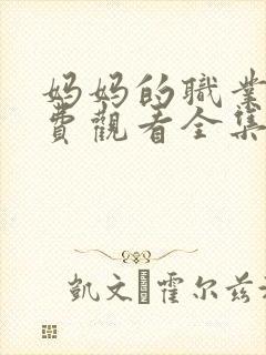 妈妈的职业4免费观看全集在线播放动