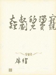 大叔的独宠甜妻短剧免费观看