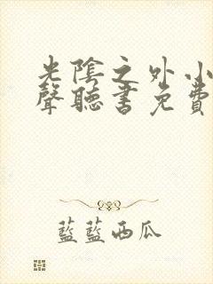 光阴之外小说有声听书免费