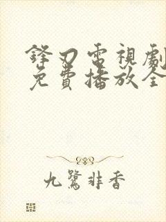 锋刃电视剧全集免费播放全民影院