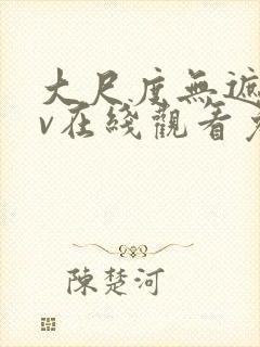 大尺度无遮挡av在线观看免费