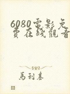 6080电影免费在线观看高清完整版