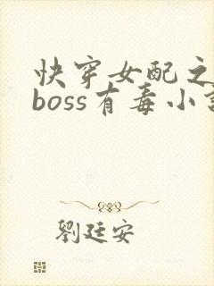 快穿女配之反派boss有毒小说