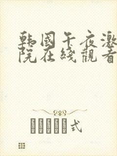 韩国午夜激情影院在线观看