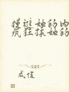 摸进她的内裤里疯狂揉她的视频