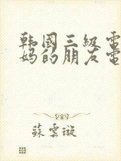 韩国三级电影妈妈的朋友电影