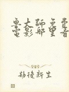 鲁大师免费高清电影哪里看