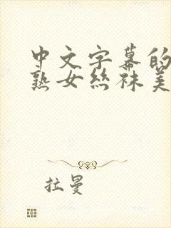 中文字幕的人妻熟女丝袜美