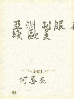 亚洲 制服 在线 欧美