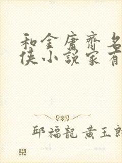 和金庸齐名的武侠小说家有谁