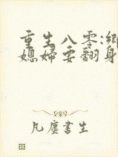 重生八零:乡下媳妇要翻身正版