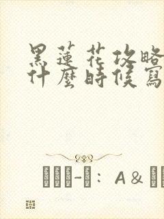 黑莲花攻略手册什么时候写的