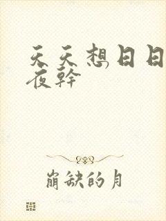 天天想日日爽夜夜干