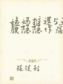 姨妈推迟5天小腹隐隐作痛