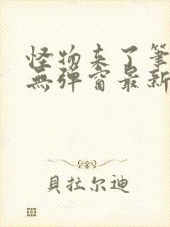 怪物来了笔趣阁无弹窗最新章节封面