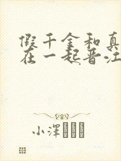 假千金和真少爷在一起晋江