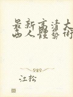 最新高清大胆西西人体艺术4rt封面