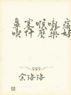 鼻塞喉咙痛咳嗽吃什么药好得快