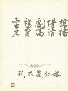 电视剧借枪全集免费高清播放