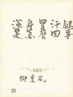 浑身冒汗腿发凉是怎么回事