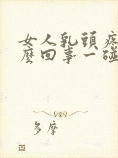 女人乳头疼是怎么回事一碰就疼呢