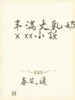 丰满大乳奶做爰ⅹxx小说