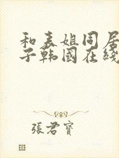 和表姐同居的日子韩国在线