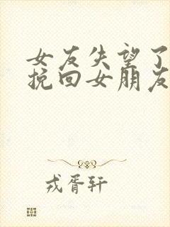 女友失望了怎么挽回女朋友