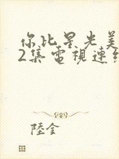 你比星光美丽42集电视连续剧