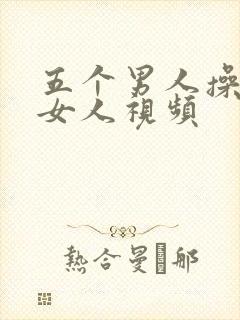 五个男人操一个女人视频