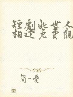 短剧此世人间不相逢免费观看