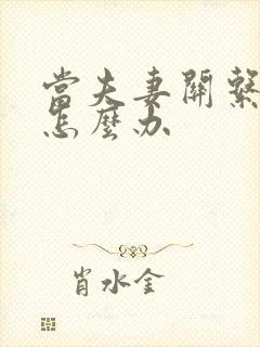 当夫妻关系不好怎么办