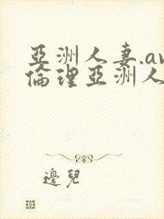 亚洲人妻.av伦理亚洲人妻