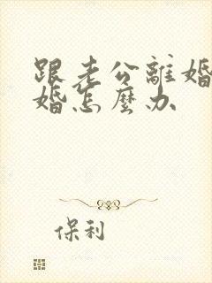 跟老公离婚想复婚怎么办