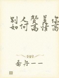 别人赞美你漂亮如何高情商的回复