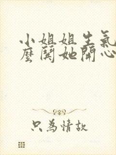 小姐姐生气了怎么哄她开心的话