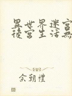 异世界迷宫里的后宫生活无删减在线看