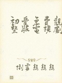 初爱免费观看完整版电视剧封面