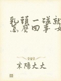 乳头一碰就疼是怎么回事 女性