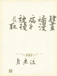 《被病娇肆意索取后》漫画全集免费