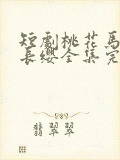 短剧桃花马上请长缨全集完整版