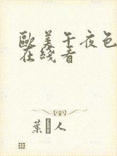 欧美午夜色大片在线看