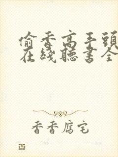 偷香高手头陀渊在线听书全集